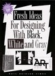 Image for Fresh Ideas for Designing with Black, White and Gray