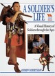 Image for A soldier&#39;s life  : a visual history of soldiers through the ages