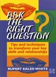 Image for Ask the right question  : tips and techniques to transform your key skills and relationships