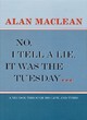Image for No, I tell a lie, it was the Tuesday  : a trudge through the life and times of Alan Maclean