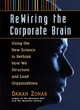 Image for Rewiring the corporate brain  : using the new science to rethink how we structure and lead organizations