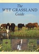 Image for The wet grassland guide  : managing floodplain and costal wet grasslands for wildlife