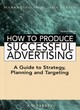 Image for How to produce successful advertising  : a guide to strategy, planning and targeting