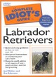 Image for The Complete Idiot&#39;s Guide to Owning, Raising and Training a Labrador Retriever