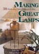 Image for Making great lamps  : 50 illuminating projects, techniques &amp; ideas