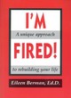 Image for I&#39;m fired  : a unique approach to rebuilding your life