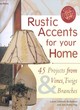 Image for Rustic accents for your home  : 45 projects from vines, twigs &amp; branches
