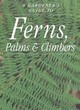 Image for A gardener&#39;s guide to ferns, palms &amp; climbers