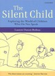 Image for The silent child  : exploring the world of children who do not speak