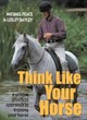 Image for Think like your horse  : a unique, practical guide to help you understand life from your horse&#39;s point of view