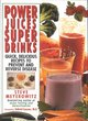 Image for Power juices, super drinks  : quick, delicious recipes to prevent &amp; reverse disease