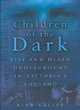 Image for Children of the dark  : life and death underground in Victoria&#39;s England