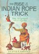 Image for The rise of the Indian rope trick  : the biography of a legend