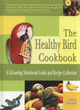 Image for The healthy bird cookbook  : a lifesaving nutritional guide &amp; recipe collection