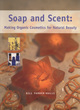 Image for Soap and scent  : making organic cosmetics for natural beauty
