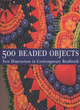 Image for 500 beaded objects  : new dimensions in contemporary beadwork
