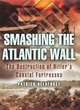 Image for Smashing the Atlantic wall  : the destruction of Hitler&#39;s coastal fortresses