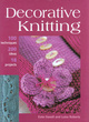 Image for Decorative knitting  : 100 practical techniques, 200 inspirational ideas and 18 creative projects