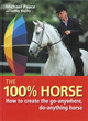 Image for The 100% horse  : how to create the go-anywhere, do-anything horse