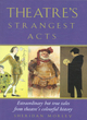 Image for Theatre&#39;s strangest acts  : extraordinary but true tales from the history of theatre