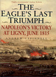 Image for The eagle&#39;s last triumph  : Napoleon&#39;s victory at Ligny, June 1815