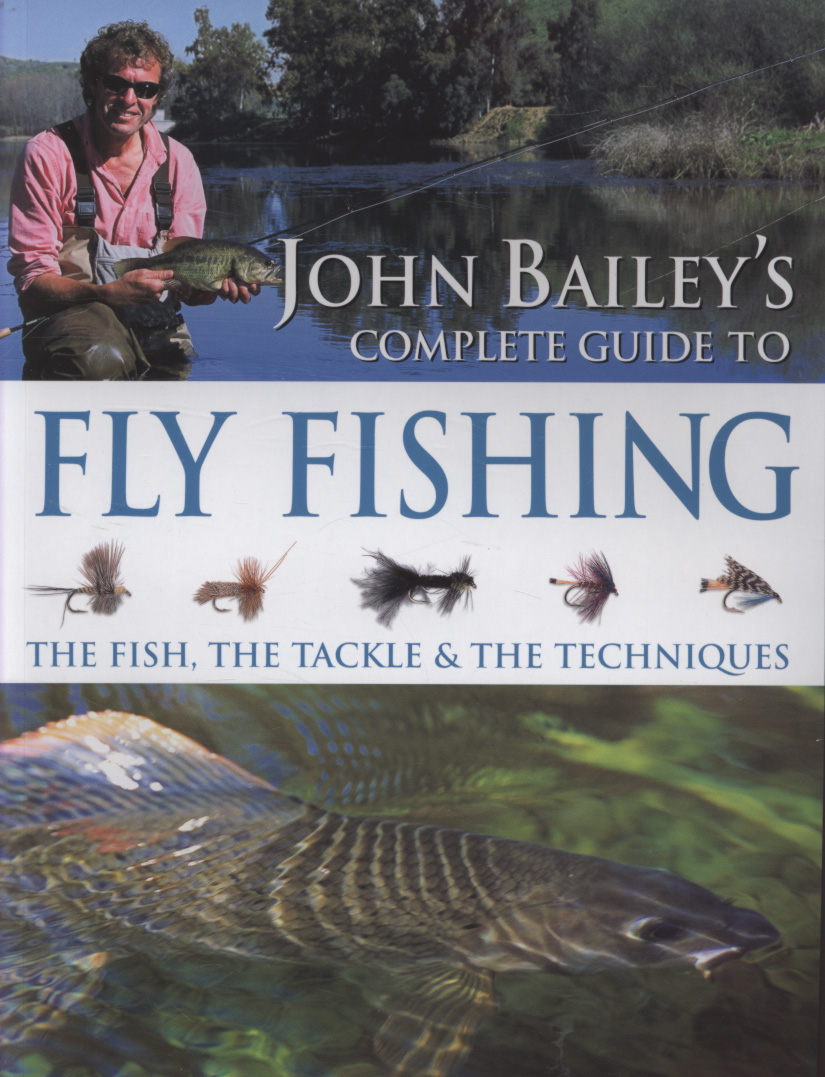 Image for John Bailey's complete guide to fly fishing the fish, the