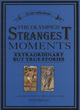 Image for The Olympics' strangest moments  : extraordinary but true tales from the history of the Olympic Games