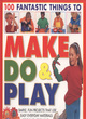 Image for 100 Fantastic Things to Make, do and Play
