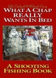 Image for What a chap really wants in bed  : a shooting &amp; fishing book