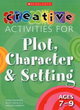 Image for Creative activities for plot, character &amp; setting: Ages 7-9