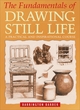 Image for The fundamentals of drawing still life  : a practical and inspirational course