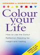 Image for Colour your life  : how to use colour reflection reading for insight and healing