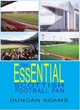 Image for The essential Scottish football fan  : the definitive guide to Scottish Premier League, First, Second, and Third Division grounds
