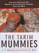 Image for The Tarim mummies  : ancient China and the mystery of the earliest peoples from the West
