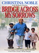 Image for Bridge across my sorrows  : the Christina Noble story