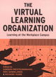 Image for The virtual learning organization  : learning at the corporate university workplace campus