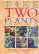Image for Take two plants  : over 400 tried-and-tested plant pairs for every garden site
