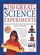 Image for 150 great science experiments  : ingenious, easy-to-do projects explore and explain the wonders of science and technology