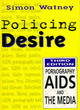 Image for Policing desire  : pornography, AIDS and the media