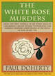 Image for The white rose murders  : being the first journal of Sir Roger Shallot concerning certain wicked conspiracies and horrible murders perpetrated in the reign of King Henry VIII