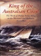 Image for King of the Australian coast  : the work of Philip Parker King in the Mermaid and Bathurst 1817-1822