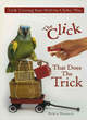 Image for The click that does the trick  : trick training your bird the clicker way