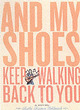 Image for And my shoes keep walking back to you  : a novel