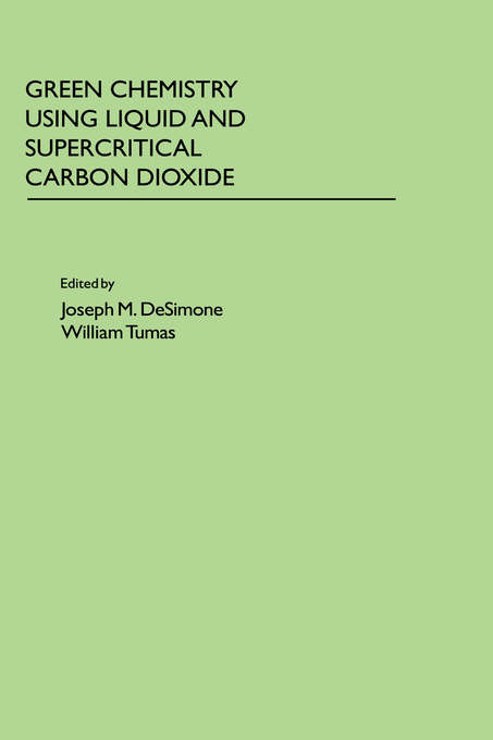 Green Chemistry Using Liquid and Supercritical Carbon Dioxide by ...