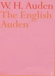 Image for The English Auden  : poems, essays and dramatic writings, 1927-1939