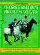 Image for The horse rider&#39;s problem solver  : provides practical solutions to the most common problems relating to riding and schooling