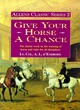 Image for Give your horse a chance  : the classic work on the training of horse and rider for dressage, jumping and cross-country riding