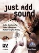 Image for Just add sound  : audio solutions for video editors and graphic artists