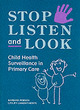Image for Stop, listen and look  : child health surveillance in primary care