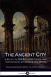 Image for The ancient city  : a study of the religion, laws, and institutions of Greece and Rome